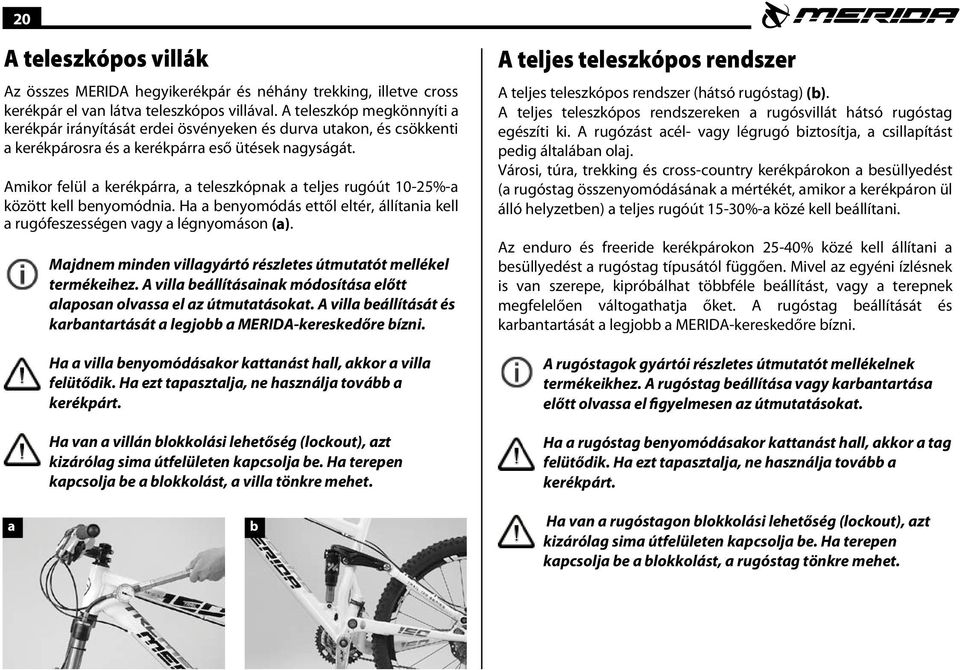 Amikor felül a kerékpárra, a teleszkópnak a teljes rugóút 10-25%-a között kell benyomódnia. Ha a benyomódás ettől eltér, állítania kell a rugófeszességen vagy a légnyomáson (a).