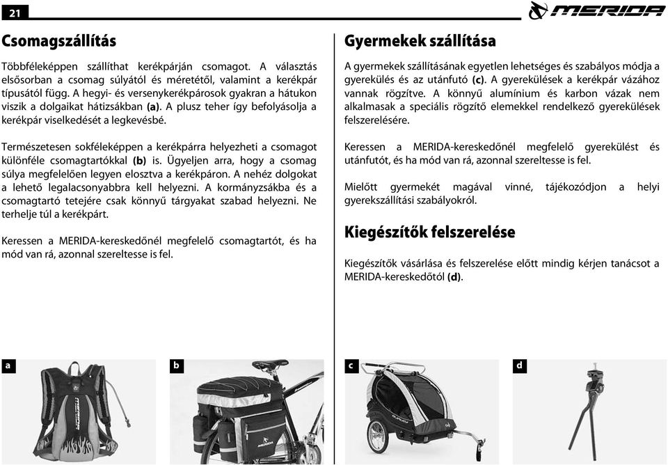 Természetesen sokféleképpen a kerékpárra helyezheti a csomagot különféle csomagtartókkal (b) is. Ügyeljen arra, hogy a csomag súlya megfelelően legyen elosztva a kerékpáron.