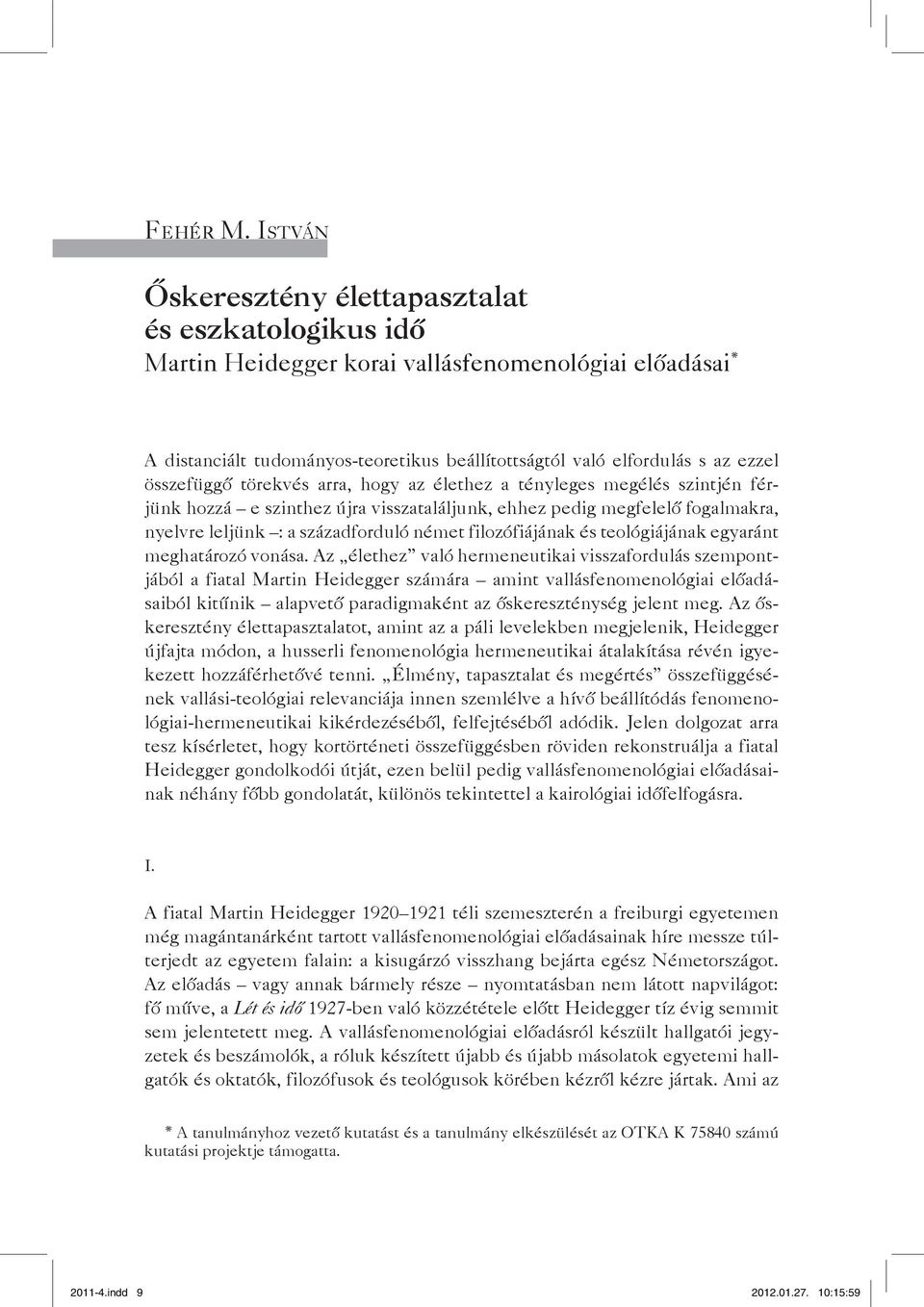 összefüggő törekvés arra, hogy az élethez a tényleges megélés szintjén férjünk hozzá e szinthez újra visszataláljunk, ehhez pedig megfelelő fogalmakra, nyelvre leljünk : a századforduló német