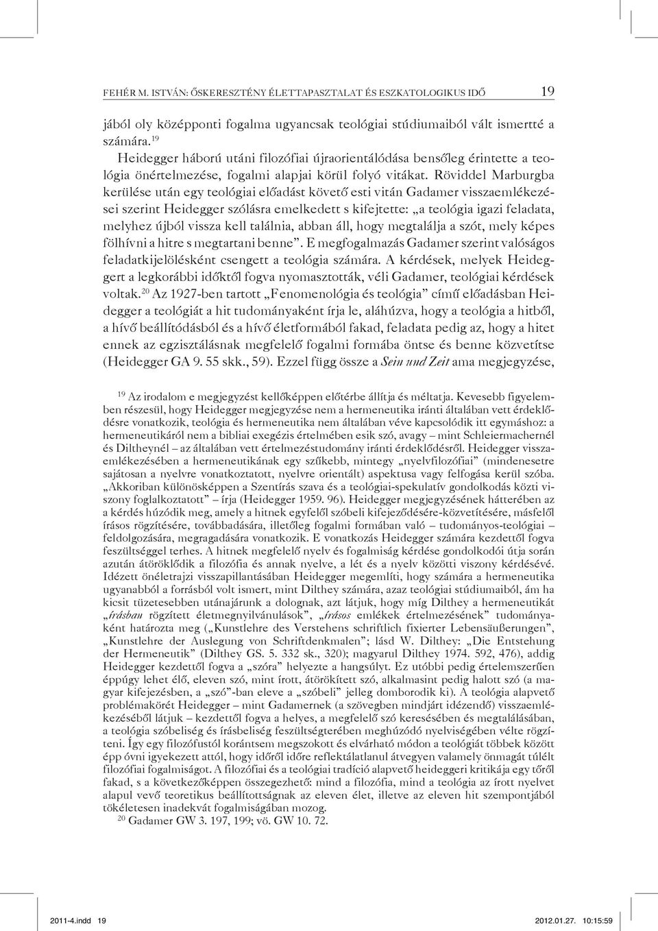 Röviddel Marburgba kerülése után egy teológiai előadást követő esti vitán Gadamer visszaemlékezései szerint Heidegger szólásra emelkedett s kifejtette: a teológia igazi feladata, melyhez újból vissza