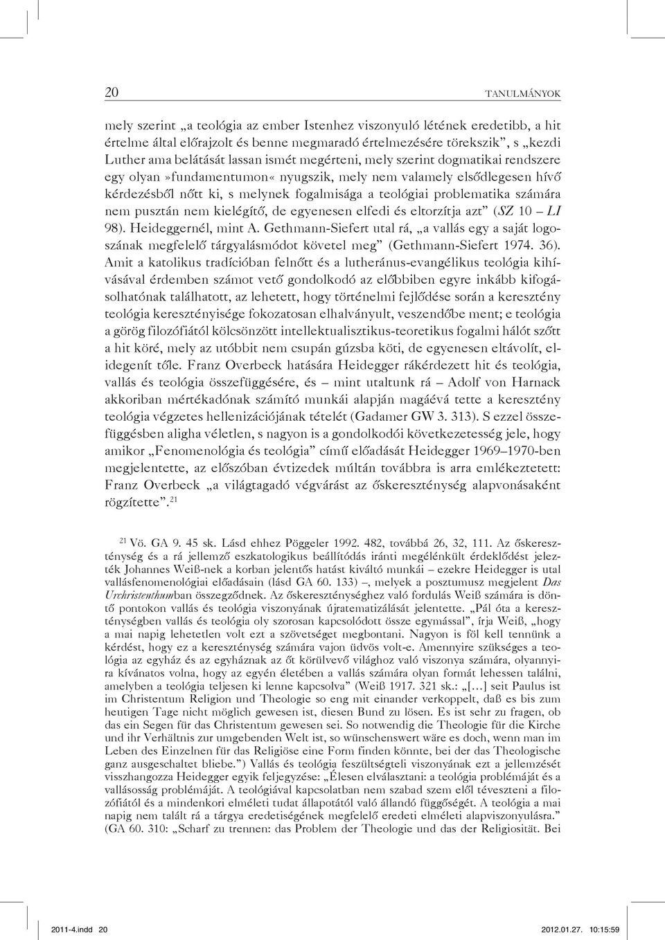 nem pusztán nem kielégítő, de egyenesen elfedi és eltorzítja azt (SZ 10 LI 98). Heideggernél, mint A.