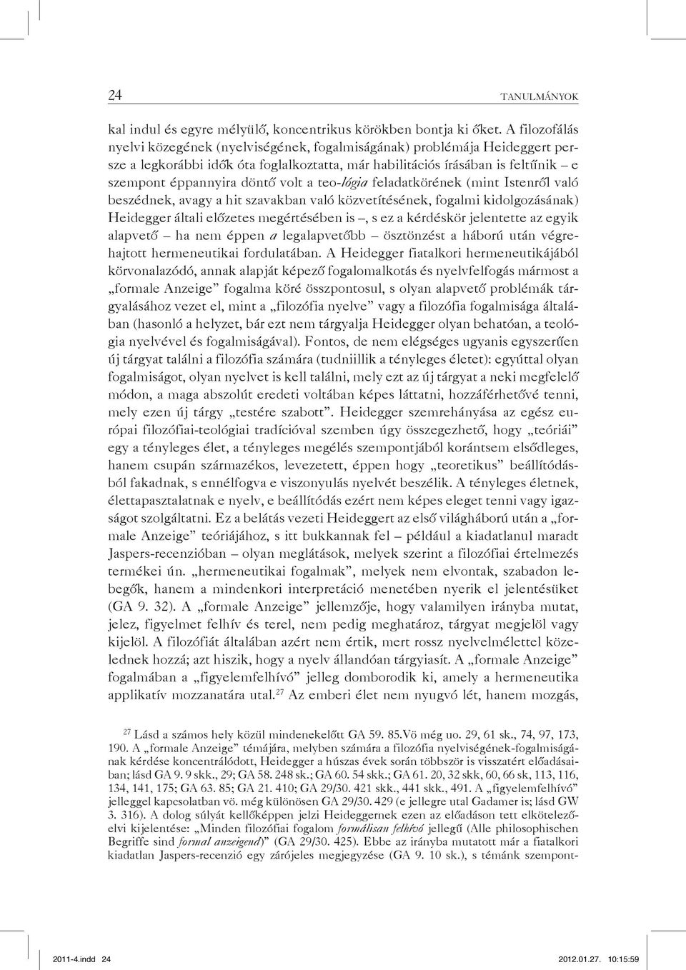 volt a teo-lógia feladatkörének (mint Istenről való beszédnek, avagy a hit szavakban való közvetítésének, fogalmi kidolgozásának) Heidegger általi előzetes megértésében is, s ez a kérdéskör