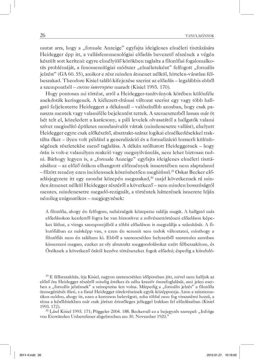 55), amikor e rész minden átmenet nélkül, hirtelen-váratlan félbeszakad. Theodore Kisiel találó kifejezése szerint az előadás legalábbis ebből a szempontból cursus interruptus maradt (Kisiel 1993.