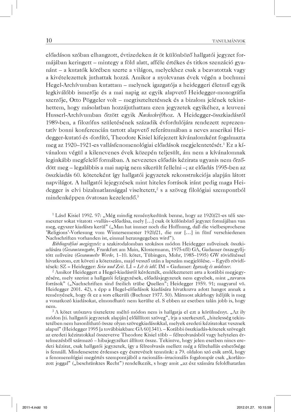 Amikor a nyolcvanas évek végén a bochumi Hegel-Archívumban kutattam melynek igazgatója a heideggeri életmű egyik legkiválóbb ismerője és a mai napig az egyik alapvető Heidegger-monográfia szerzője,