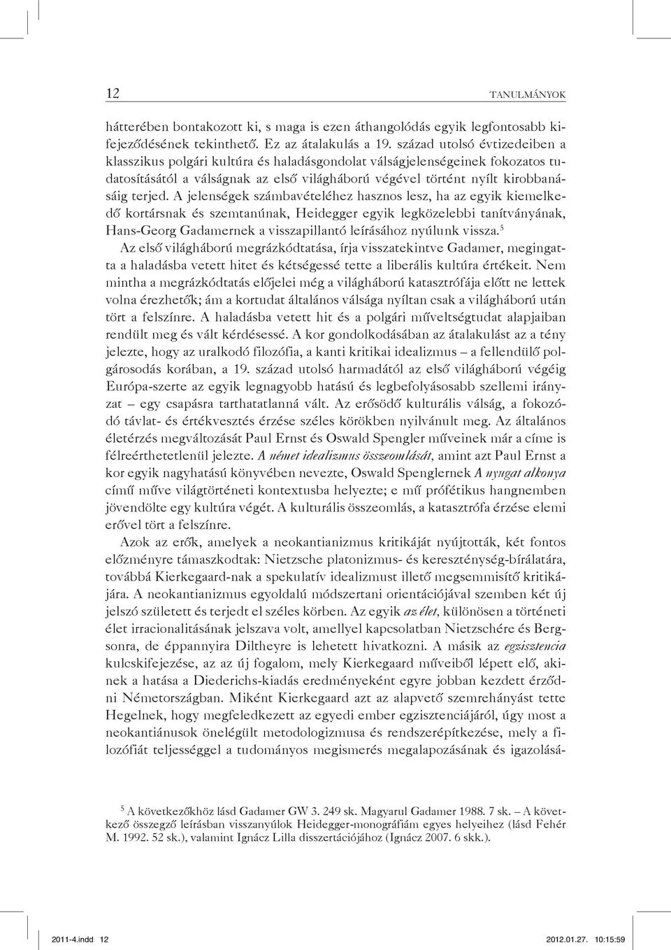 A jelenségek számbavételéhez hasznos lesz, ha az egyik kiemelkedő kortársnak és szemtanúnak, Heidegger egyik legközelebbi tanítványának, Hans-Georg Gadamernek a visszapillantó leírásához nyúlunk