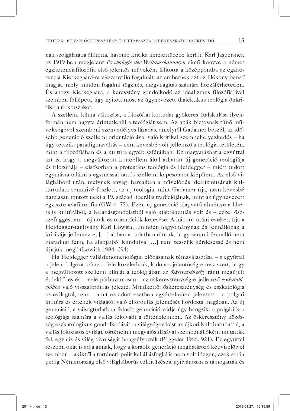 visszanyúló fogalmát: az embernek azt az illékony benső magját, mely minden fogalmi rögzítés, megvilágítás számára hozzáférhetetlen.