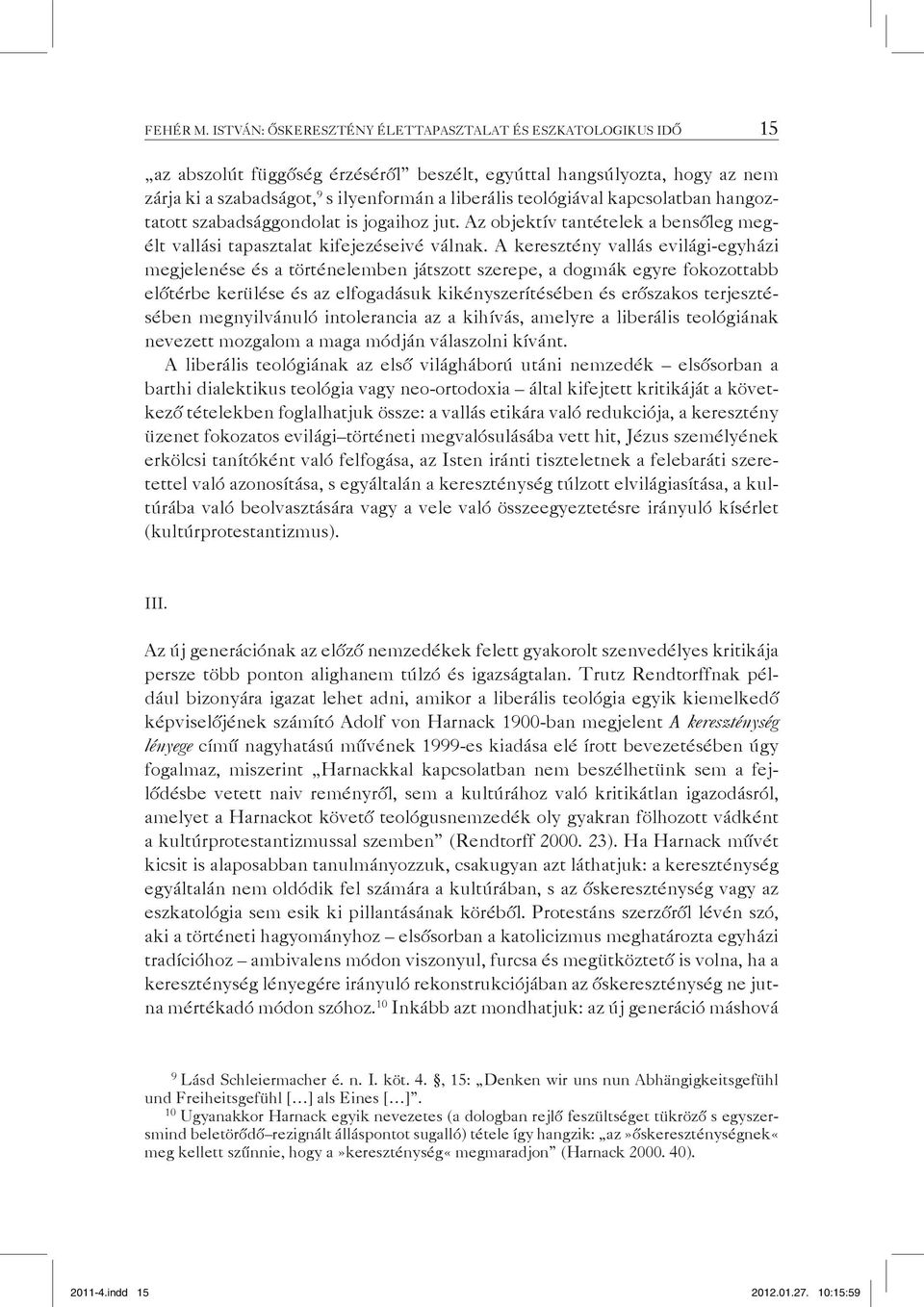 teológiával kapcsolatban hangoztatott szabadsággondolat is jogaihoz jut. Az objektív tantételek a bensőleg megélt vallási tapasztalat kifejezéseivé válnak.