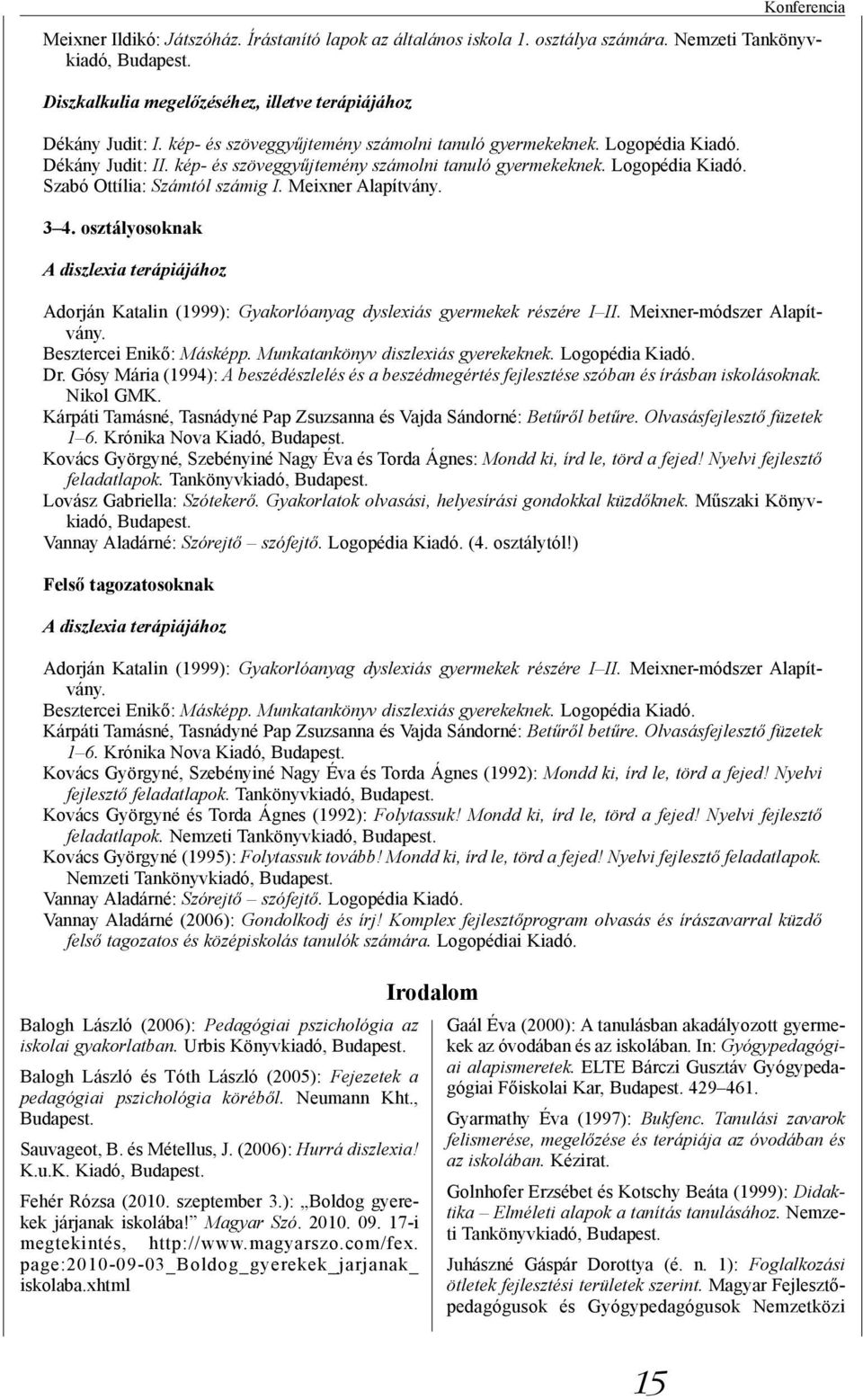 Meixner Alapítvány. 3 4. osztályosoknak A diszlexia terápiájához Adorján Katalin (1999): Gyakorlóanyag dyslexiás gyermekek részére I II. Meixner-módszer Alapítvány. Besztercei Enikő: Másképp.