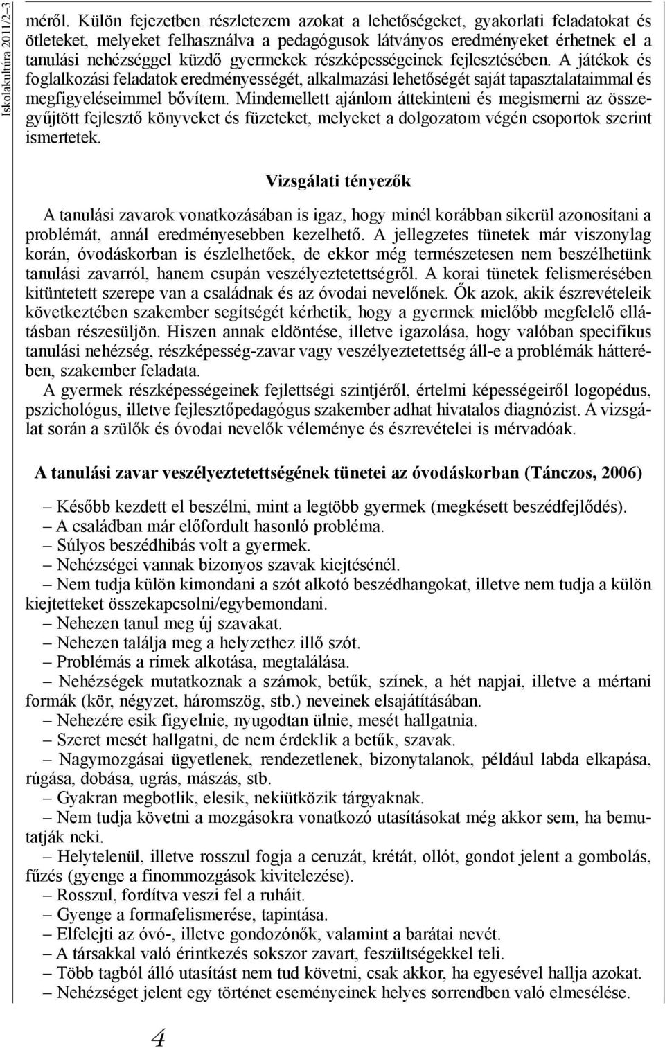 részképességeinek fejlesztésében. A játékok és foglalkozási feladatok eredményességét, alkalmazási lehetőségét saját tapasztalataimmal és megfigyeléseimmel bővítem.