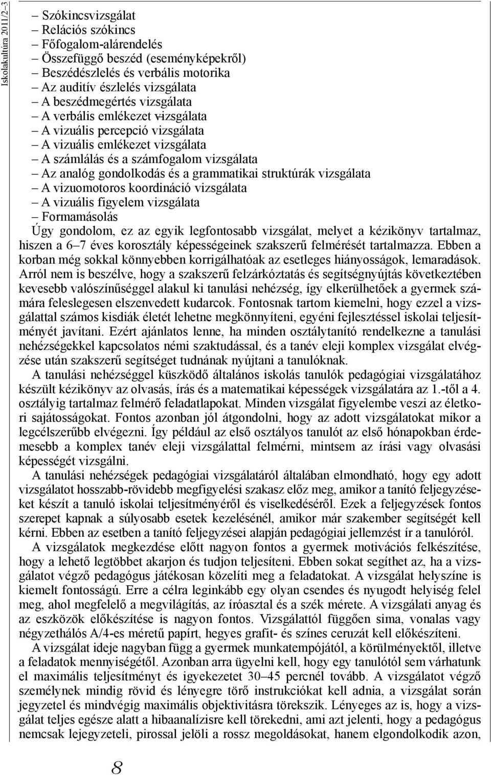 grammatikai struktúrák vizsgálata A vizuomotoros koordináció vizsgálata A vizuális figyelem vizsgálata Formamásolás Úgy gondolom, ez az egyik legfontosabb vizsgálat, melyet a kézikönyv tartalmaz,