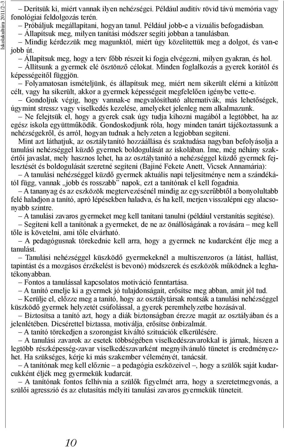 Állapítsuk meg, hogy a terv főbb részeit ki fogja elvégezni, milyen gyakran, és hol. Állítsunk a gyermek elé ösztönző célokat. Minden foglalkozás a gyerek korától és képességeitől függjön.