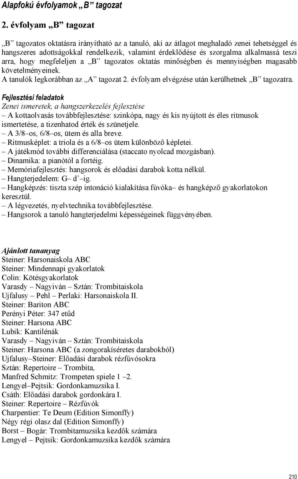 teszi arra, hogy megfeleljen a B tagozatos oktatás minőségben és mennyiségben magasabb követelményeinek. A tanulók legkorábban az A tagozat 2. évfolyam elvégzése után kerülhetnek B tagozatra.