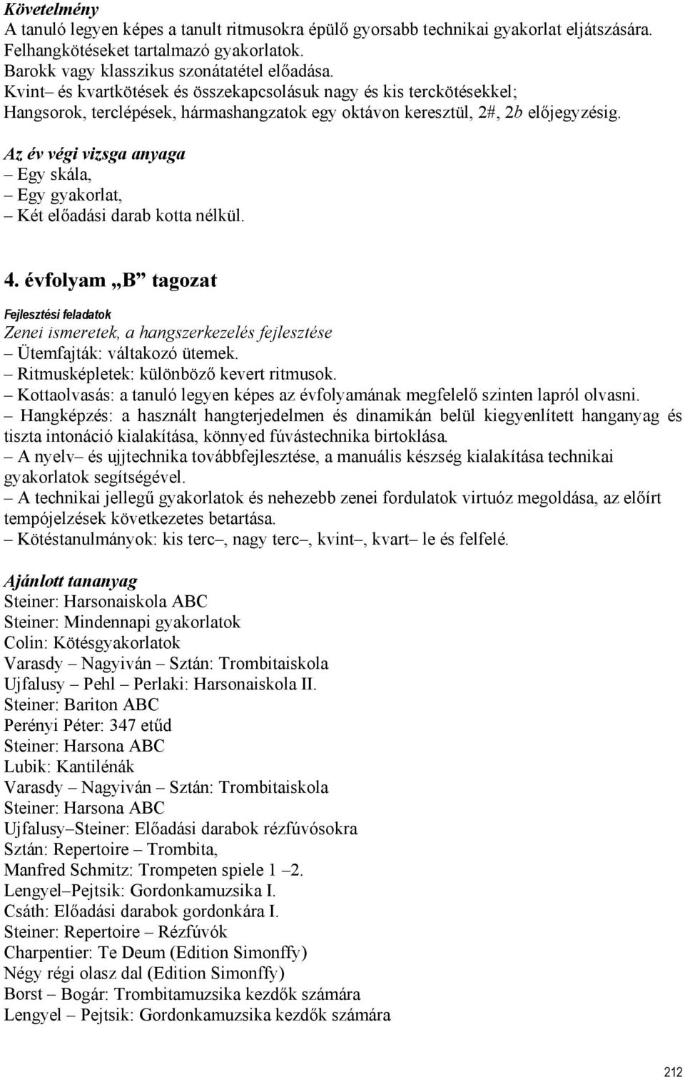 Az év végi vizsga anyaga Egy skála, Egy gyakorlat, Két előadási darab kotta nélkül. 4. évfolyam B tagozat Zenei ismeretek, a hangszerkezelés fejlesztése Ütemfajták: váltakozó ütemek.