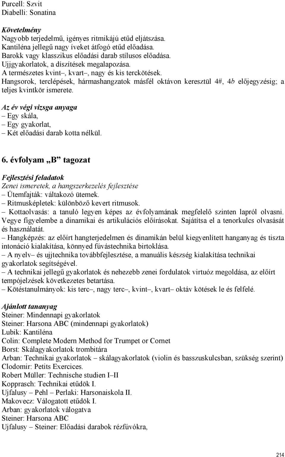 Hangsorok, terclépések, hármashangzatok másfél oktávon keresztül 4#, 4b előjegyzésig; a teljes kvintkör ismerete. Az év végi vizsga anyaga Egy skála, Egy gyakorlat, Két előadási darab kotta nélkül. 6.