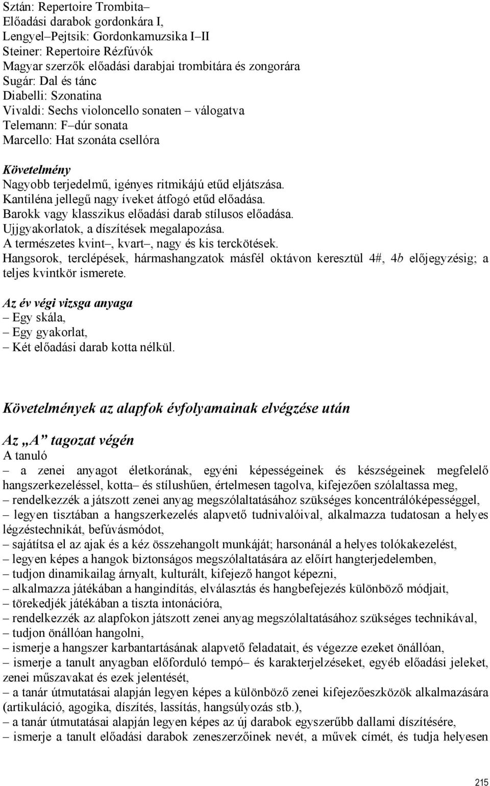 Kantiléna jellegű nagy íveket átfogó etűd előadása. Barokk vagy klasszikus előadási darab stílusos előadása. Ujjgyakorlatok, a díszítések megalapozása.