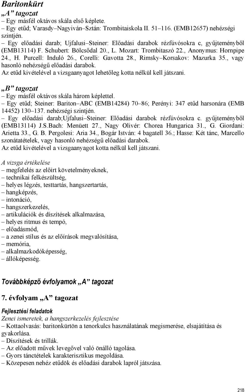 , Corelli: Gavotta 28., Rimsky Korsakov: Mazurka 35., vagy hasonló nehézségű előadási darabok. Az etűd kivételével a vizsgaanyagot lehetőleg kotta nélkül kell játszani.