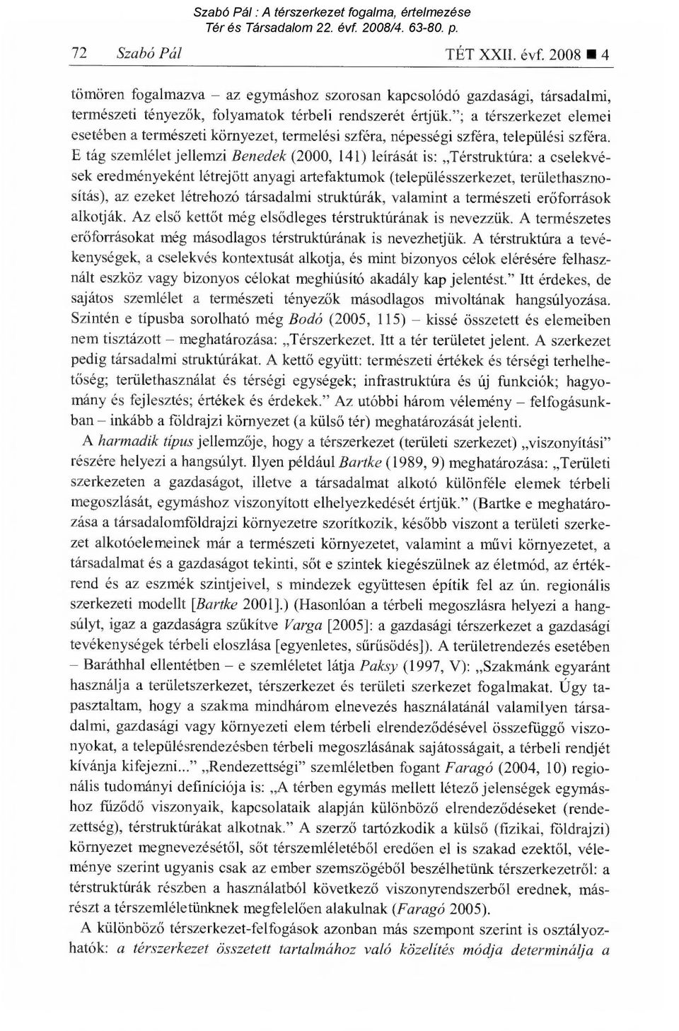 E tág szemlélet jellemzi Benedek (2000, 141) leírását is: Térstruktúra: a cselekvések eredményeként létrejött anyagi artefaktumok (településszerkezet, területhasznosítás), az ezeket létrehozó