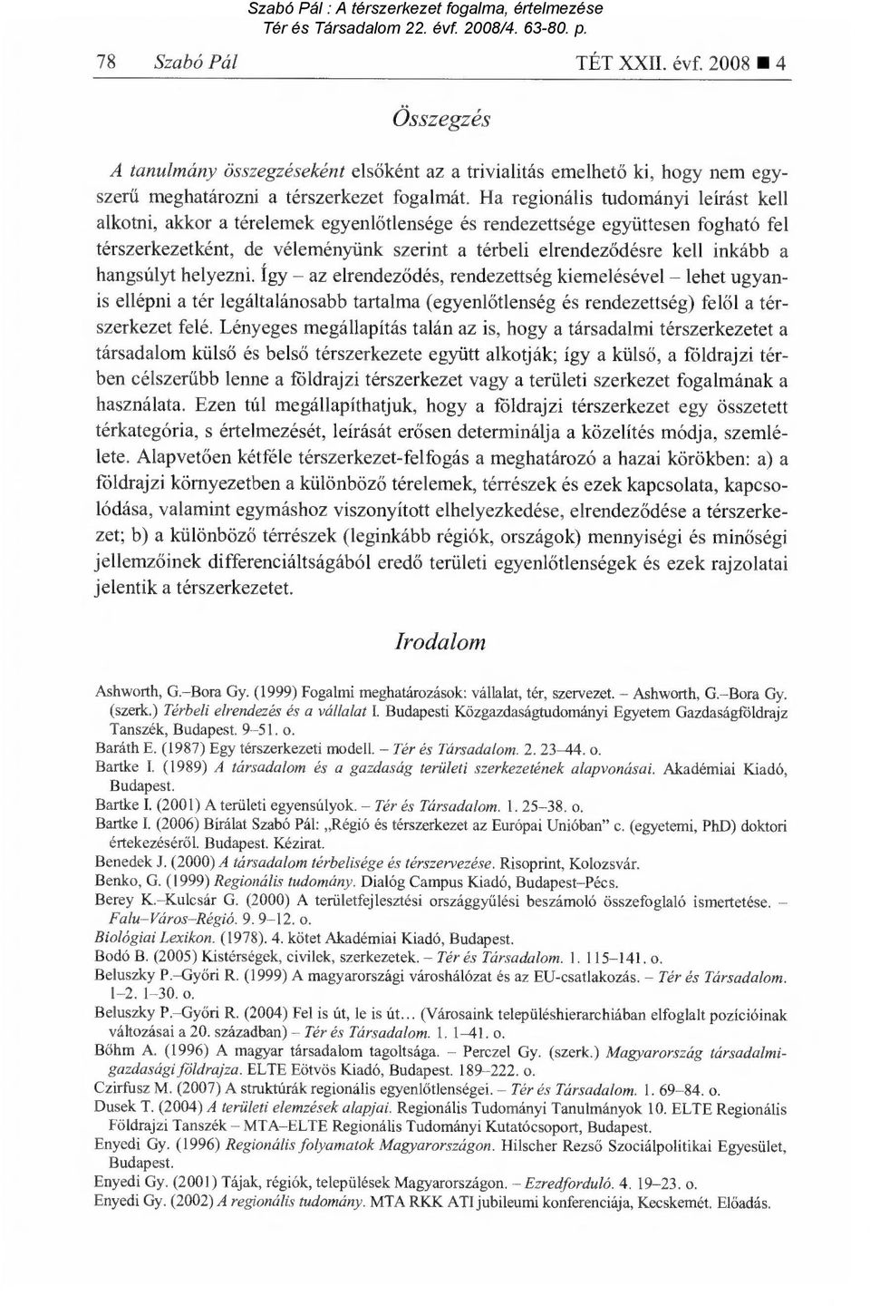 a hangsúlyt helyezni. Így az elrendez ődés, rendezettség kiemelésével lehet ugyanis ellépni a tér legáltalánosabb tartalma (egyenl őtlenség és rendezettség) fel ől a térszerkezet felé.