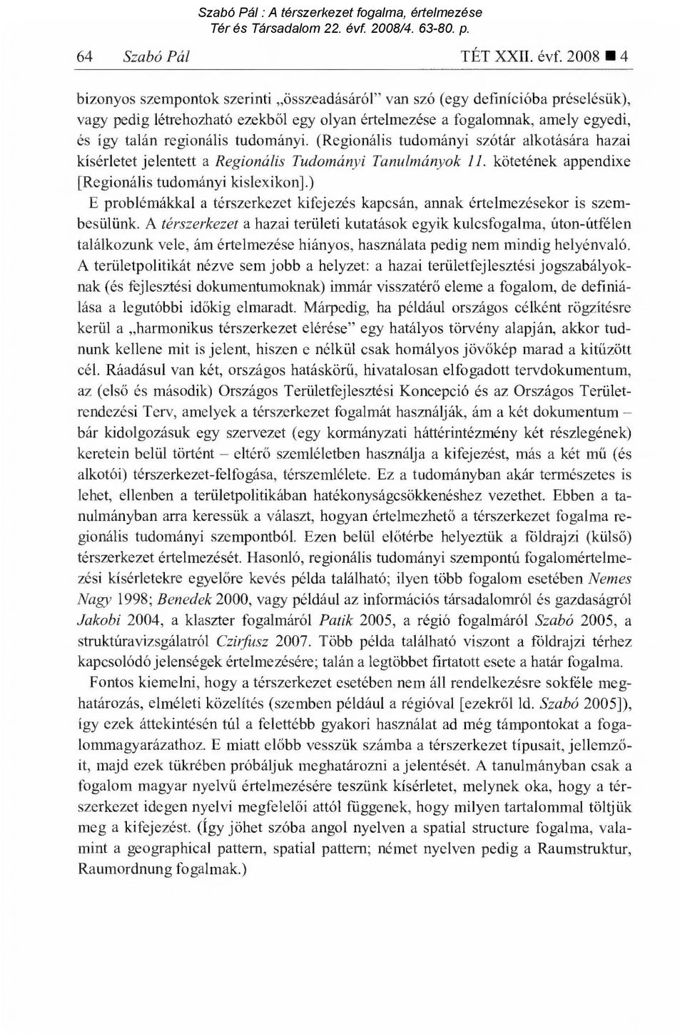 tudományi. (Regionális tudományi szótár alkotására hazai kísérletet jelentett a Regionális Tudományi Tanulmányok 11. kötetének appendixe [Regionális tudományi kislexikon].