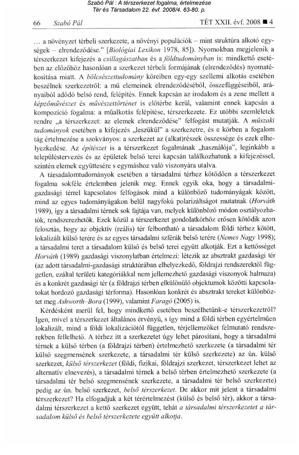 A bölcsészettudomány köreiben egy-egy szellemi alkotás esetében beszélnek szerkezetr ől: a mű elemeinek elrendez ődéséből, összefüggéseib ől, arányaiból adódó bels ő rend, felépítés.