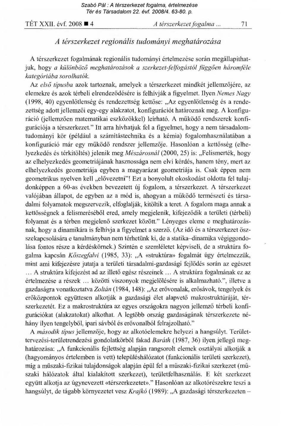 ően háromféle kategóriába sorolhatók. Az első típusba azok tartoznak, amelyek a térszerkezet mindkét jellemz őjére, az elemekre és azok térbeli elrendez ődésére is felhívják a figyelmet.