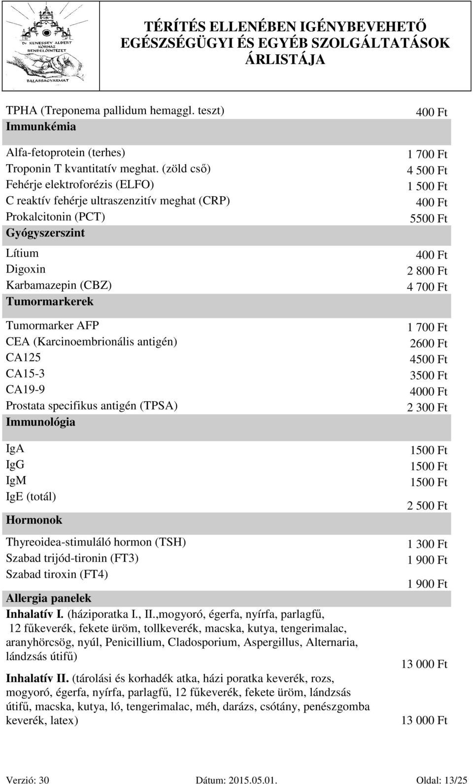 (Karcinoembrionális antigén) CA125 CA15-3 CA19-9 Prostata specifikus antigén (TPSA) Immunológia IgA IgG IgM IgE (totál) Hormonok Thyreoidea-stimuláló hormon (TSH) Szabad trijód-tironin (FT3) Szabad