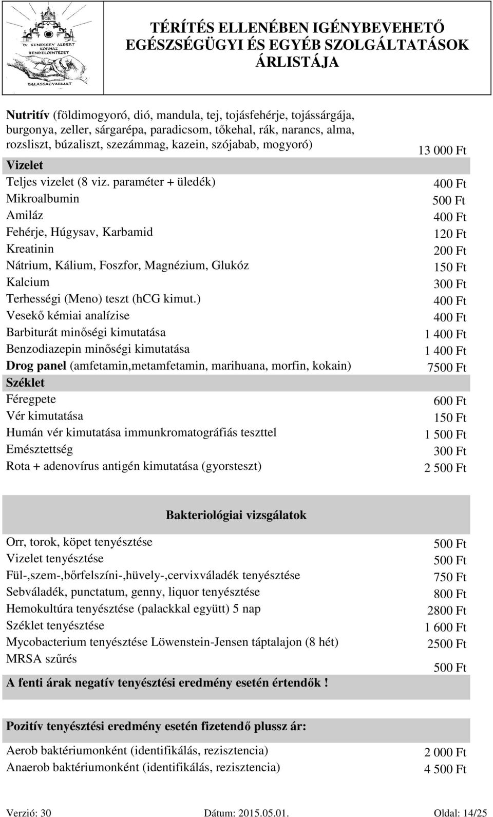 paraméter + üledék) Mikroalbumin Amiláz Fehérje, Húgysav, Karbamid Kreatinin Nátrium, Kálium, Foszfor, Magnézium, Glukóz Kalcium Terhességi (Meno) teszt (hcg kimut.