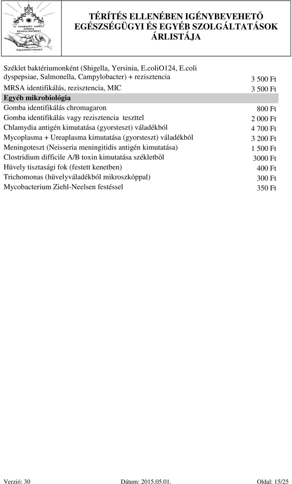 rezisztencia teszttel Chlamydia antigén kimutatása (gyorsteszt) váladékból Mycoplasma + Ureaplasma kimutatása (gyorsteszt) váladékból Meningoteszt (Neisseria meningitidis antigén