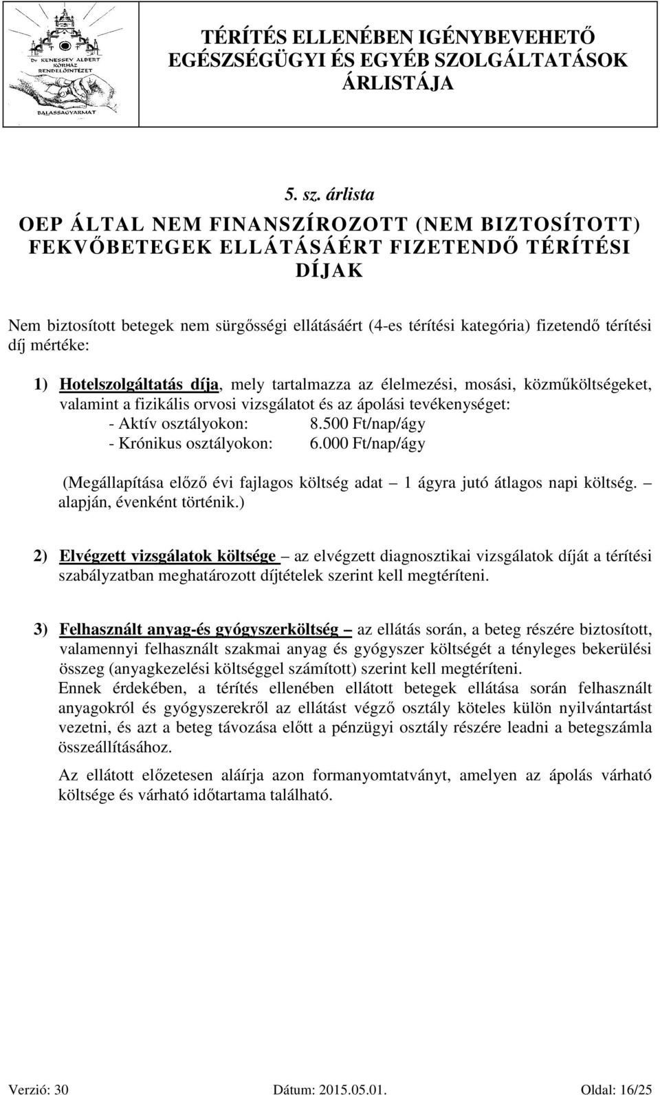 térítési díj mértéke: 1) Hotelszolgáltatás díja, mely tartalmazza az élelmezési, mosási, közműköltségeket, valamint a fizikális orvosi vizsgálatot és az ápolási tevékenységet: - Aktív osztályokon: 8.