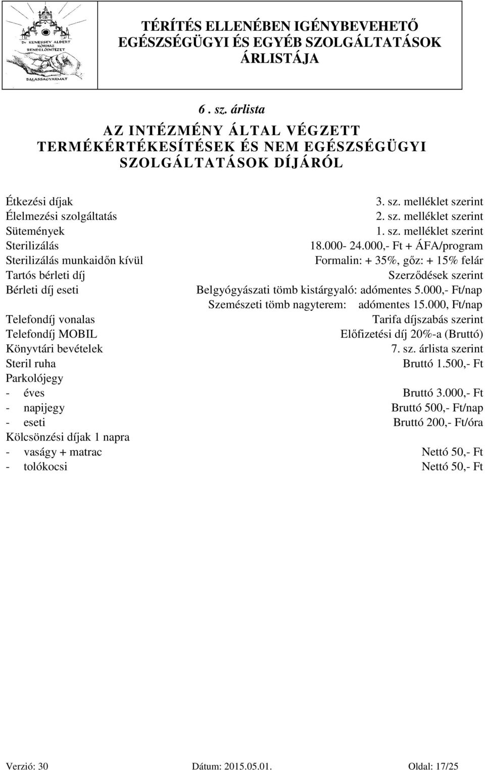 bérleti díj Bérleti díj eseti Telefondíj vonalas Telefondíj MOBIL Könyvtári bevételek Steril ruha Parkolójegy - éves - napijegy - eseti Kölcsönzési díjak 1 napra - vaságy + matrac - tolókocsi 3. sz.