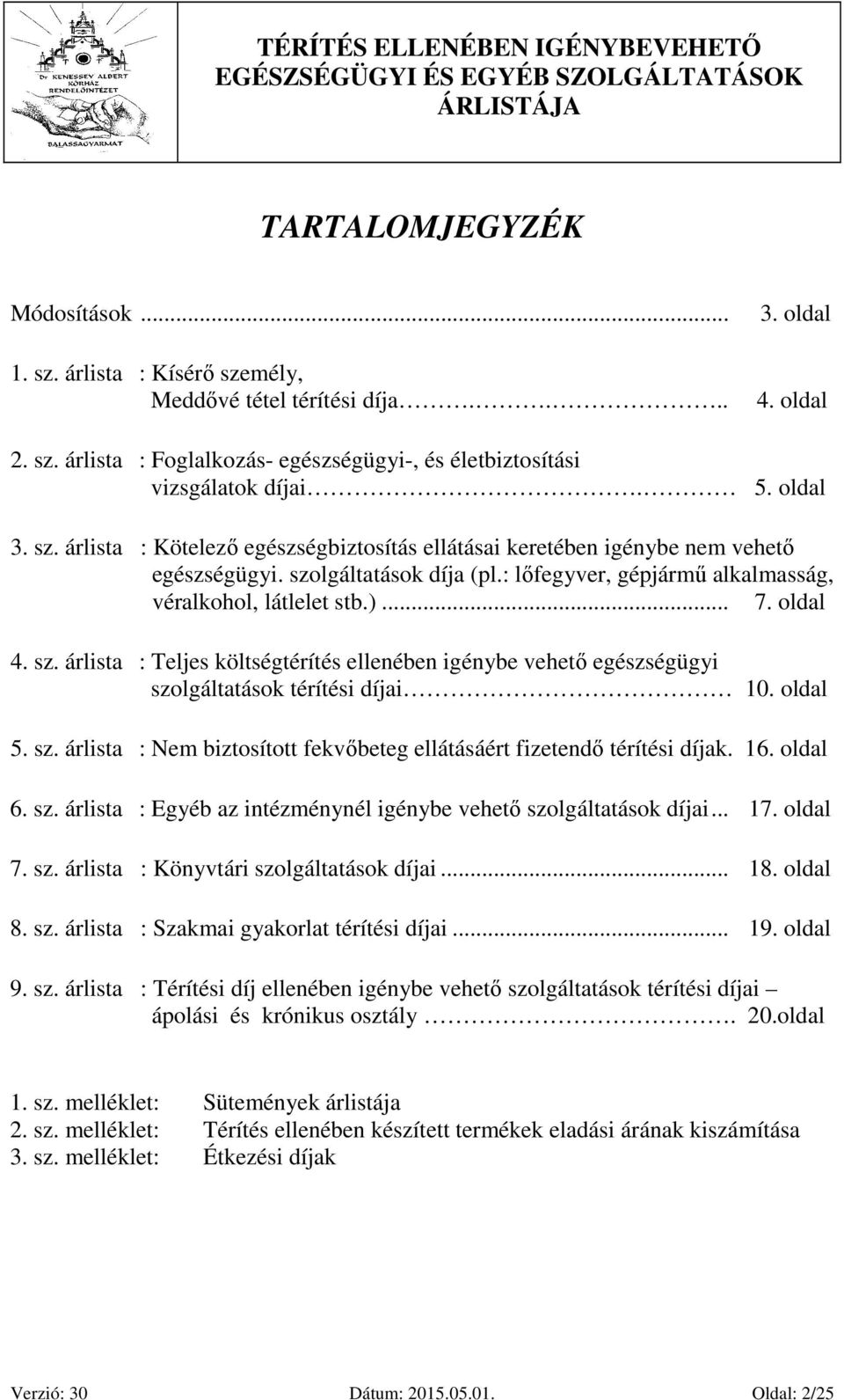 oldal 4. sz. árlista : Teljes költségtérítés ellenében igénybe vehető egészségügyi szolgáltatások térítési díjai 10. oldal 5. sz. árlista : Nem biztosított fekvőbeteg ellátásáért fizetendő térítési díjak.