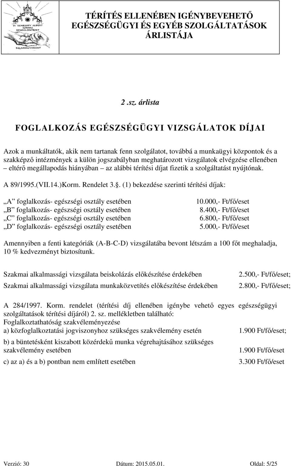 . (1) bekezdése szerinti térítési díjak: A foglalkozás- egészségi osztály esetében B foglalkozás- egészségi osztály esetében C foglalkozás- egészségi osztály esetében D foglalkozás- egészségi osztály