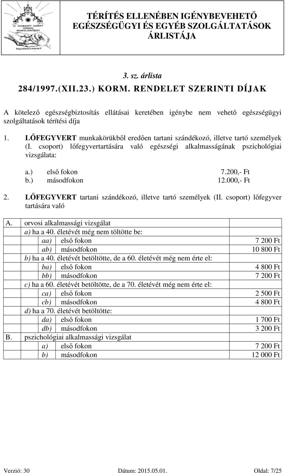 ) másodfokon 12.000,- Ft 2. LŐFEGYVERT tartani szándékozó, illetve tartó személyek (II. csoport) lőfegyver tartására való A. orvosi alkalmassági vizsgálat a) ha a 40.