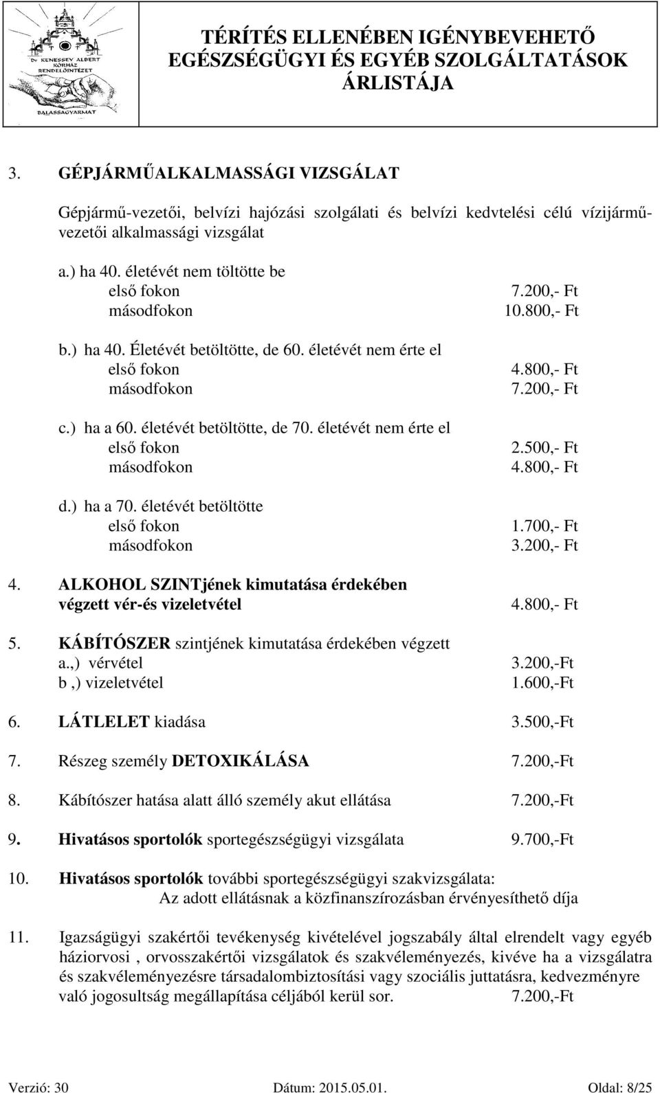 életévét nem érte el első fokon másodfokon d.) ha a 70. életévét betöltötte első fokon másodfokon 4. ALKOHOL SZINTjének kimutatása érdekében végzett vér-és vizeletvétel 5.