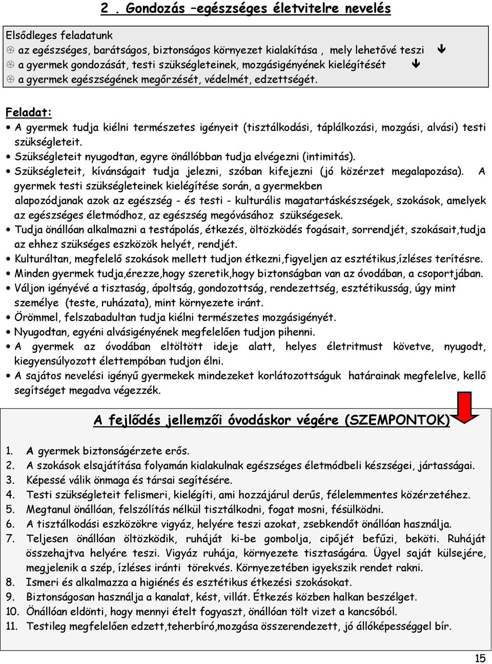 Feladat: A gyermek tudja kiélni természetes igényeit (tisztálkodási, táplálkozási, mozgási, alvási) testi szükségleteit. Szükségleteit nyugodtan, egyre önállóbban tudja elvégezni (intimitás).