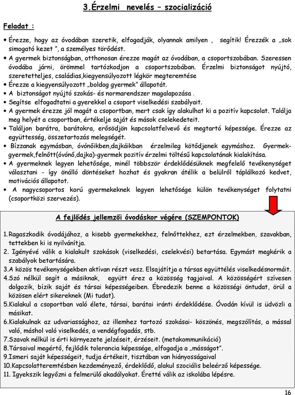 Érzelmi biztonságot nyújtó, szeretetteljes, családias,kiegyensúlyozott légkör megteremtése Érezze a kiegyensúlyozott boldog gyermek állapotát.