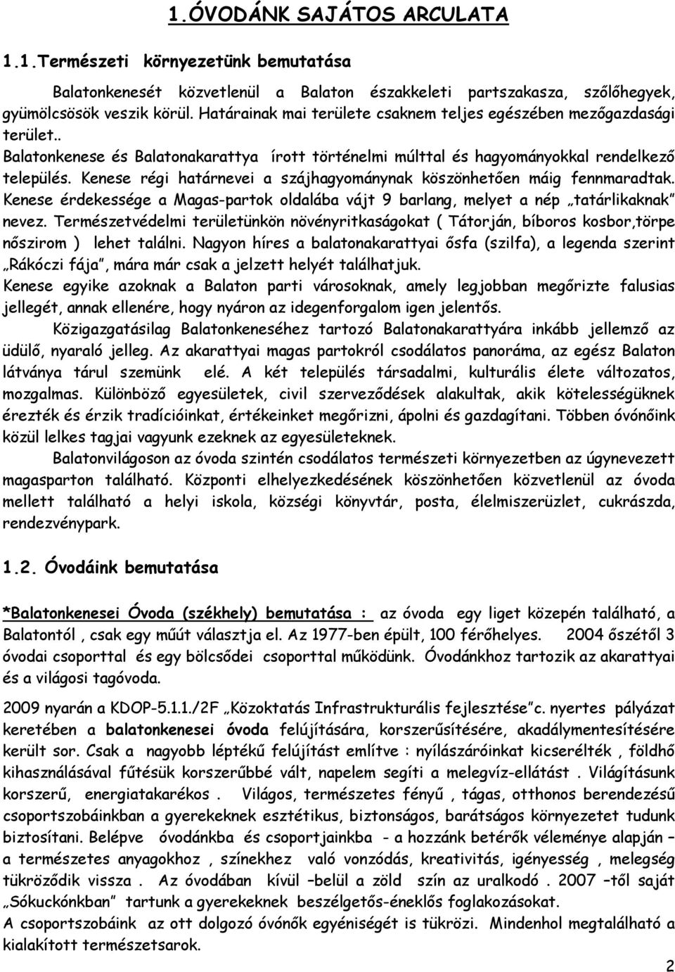 Kenese régi határnevei a szájhagyománynak köszönhetően máig fennmaradtak. Kenese érdekessége a Magas-partok oldalába vájt 9 barlang, melyet a nép tatárlikaknak nevez.