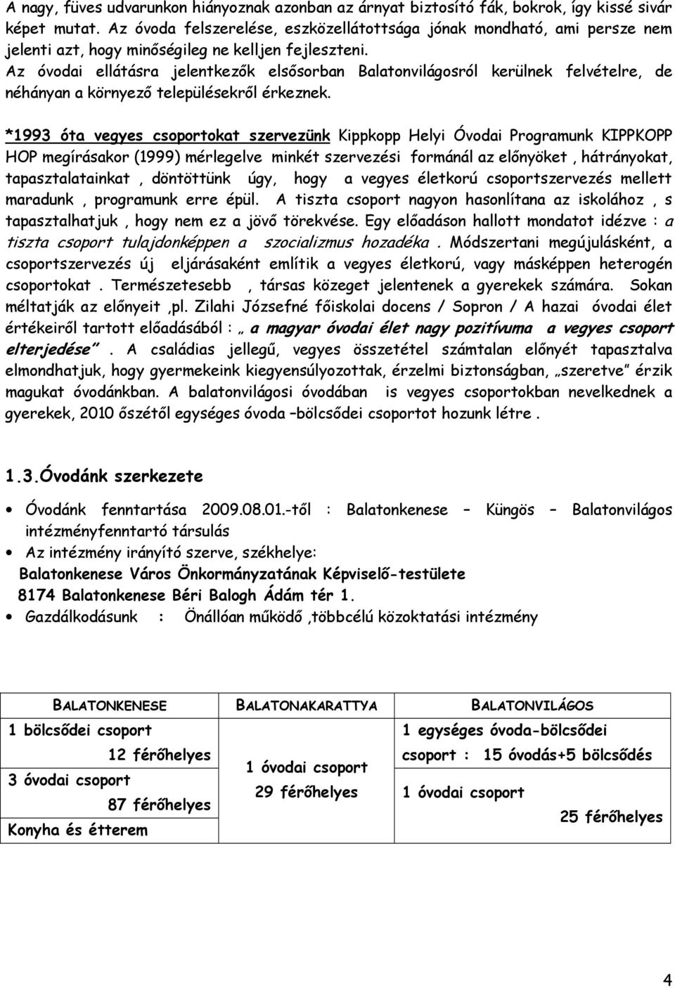 Az óvodai ellátásra jelentkezők elsősorban Balatonvilágosról kerülnek felvételre, de néhányan a környező településekről érkeznek.