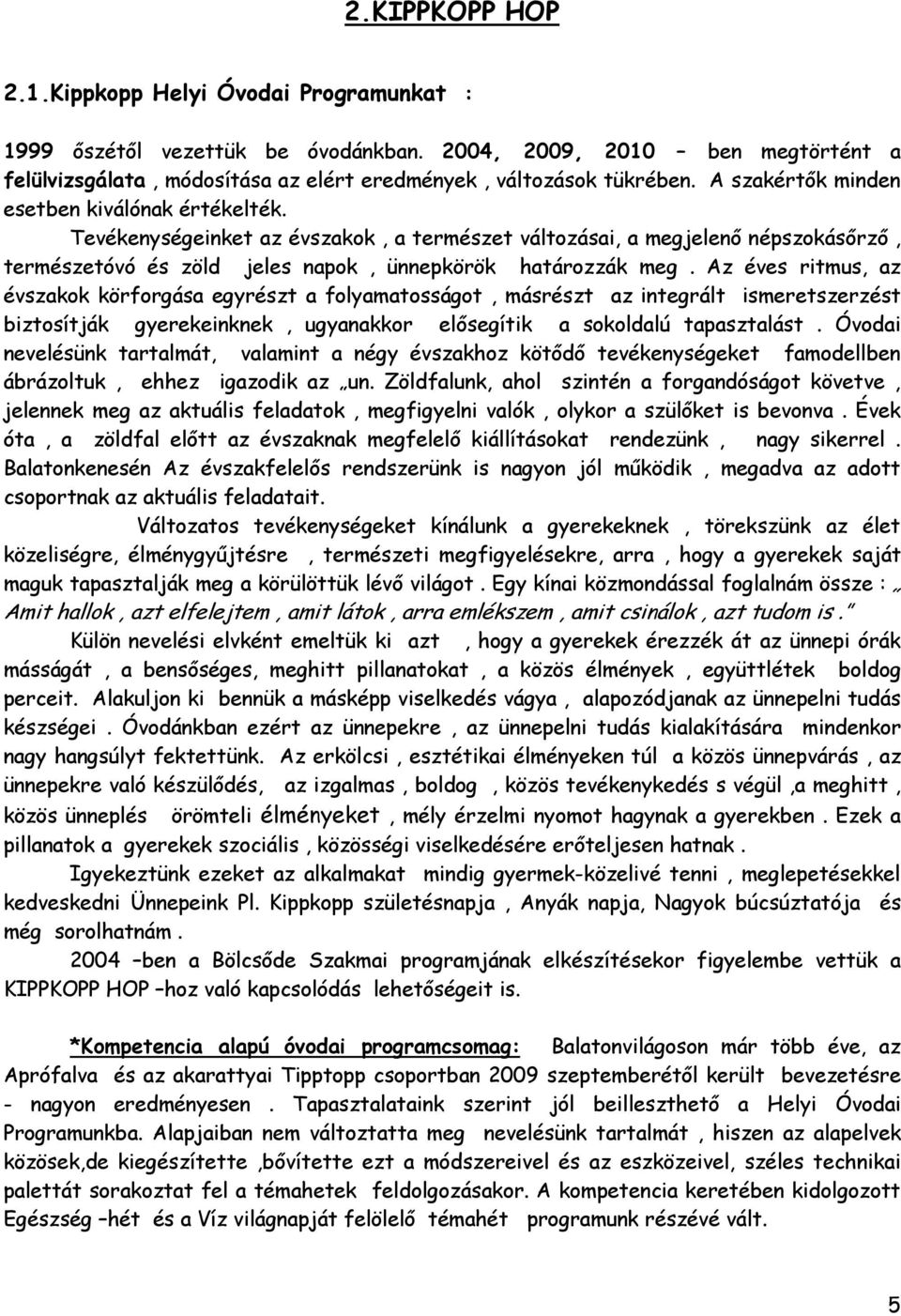 Az éves ritmus, az évszakok körforgása egyrészt a folyamatosságot, másrészt az integrált ismeretszerzést biztosítják gyerekeinknek, ugyanakkor elősegítik a sokoldalú tapasztalást.