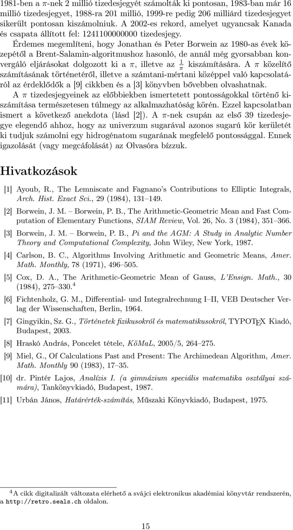 Érdemes megemlíteni, hogy Jonathan és Peter Borwein az 980-as évek közepétől a Brent-Salamin-algoritmushoz hasonló, de annál még gyorsabban konvergáló eljárásokat dolgozott ki a π, illetve az π