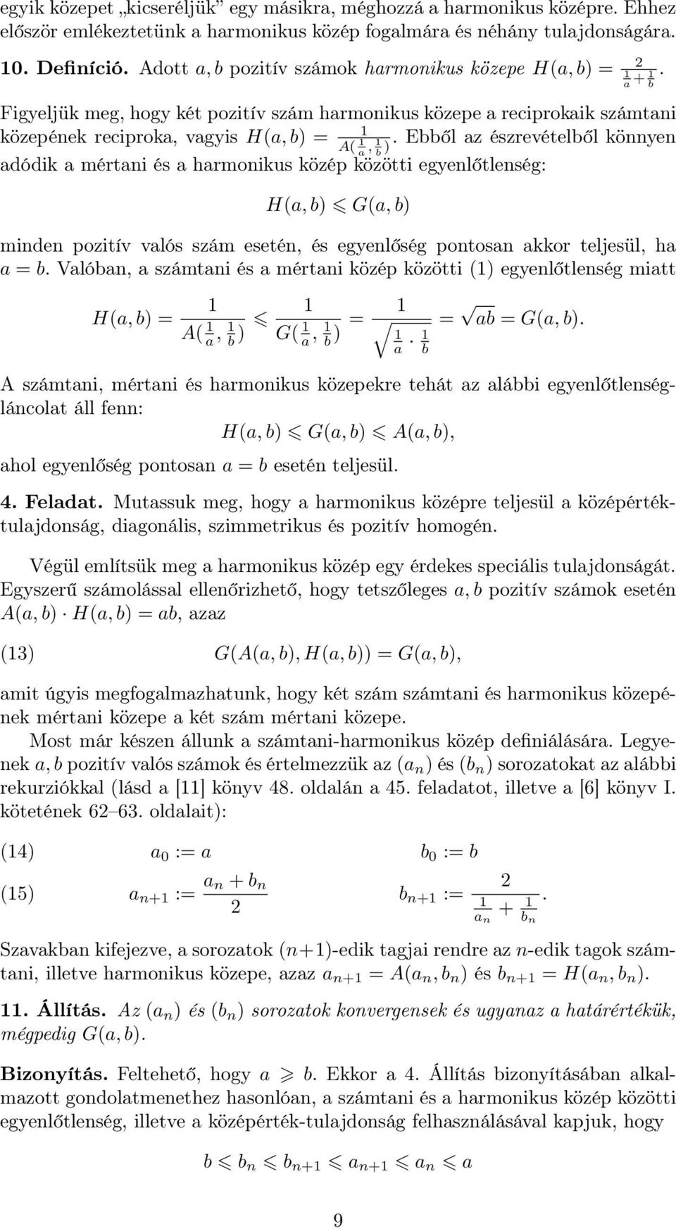 Ebből az észrevételből könnyen adódik a mértani és a harmonikus közép közötti egyenlőtlenség: H(a,b) G(a,b) minden pozitív valós szám esetén, és egyenlőség pontosan akkor teljesül, ha a = b.