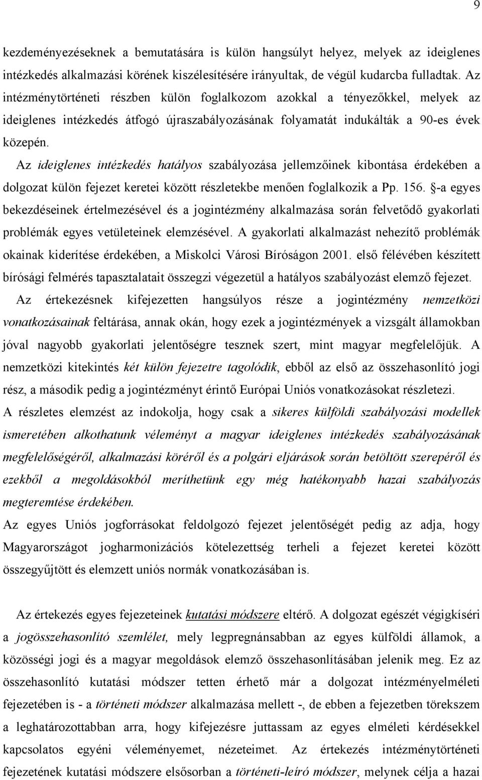 Az ideiglenes intézkedés hatályos szabályozása jellemzőinek kibontása érdekében a dolgozat külön fejezet keretei között részletekbe menően foglalkozik a Pp. 156.