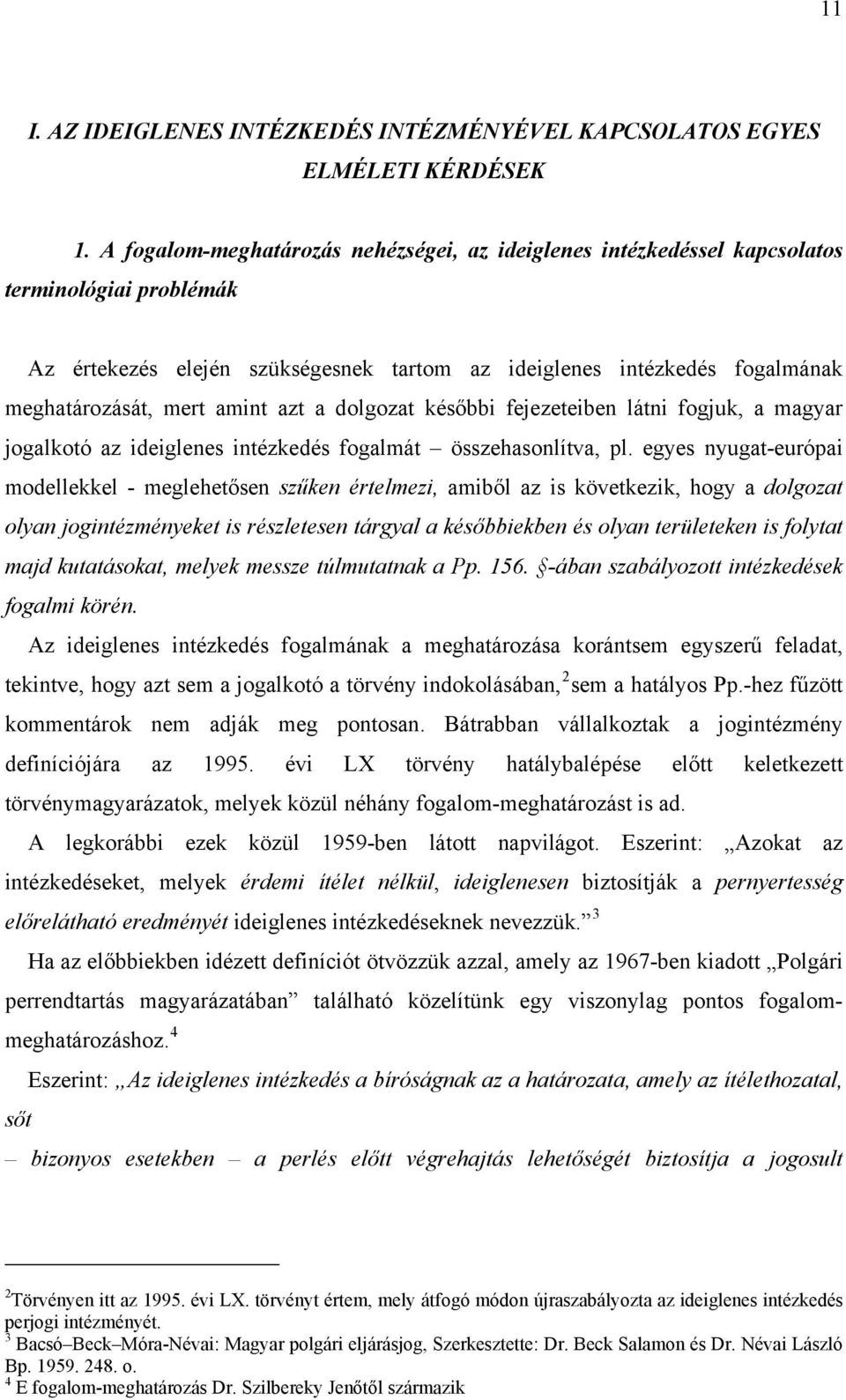 amint azt a dolgozat későbbi fejezeteiben látni fogjuk, a magyar jogalkotó az ideiglenes intézkedés fogalmát összehasonlítva, pl.