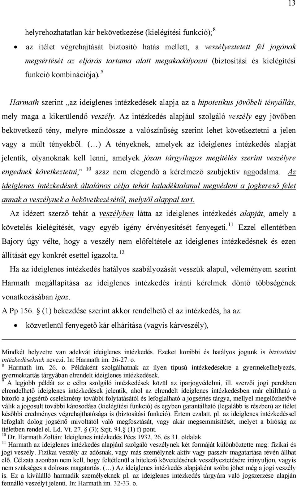 Az intézkedés alapjául szolgáló veszély egy jövőben bekövetkező tény, melyre mindössze a valószínűség szerint lehet következtetni a jelen vagy a múlt tényekből.