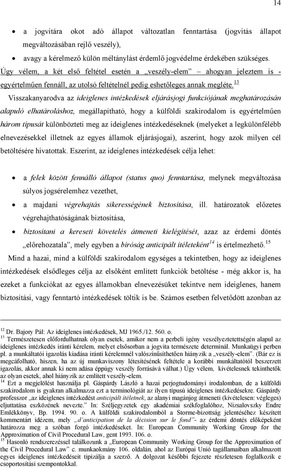 13 Visszakanyarodva az ideiglenes intézkedések eljárásjogi funkciójának meghatározásán alapuló elhatároláshoz, megállapítható, hogy a külföldi szakirodalom is egyértelműen három típusát különbözteti