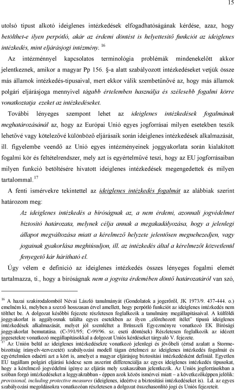 -a alatt szabályozott intézkedéseket vetjük össze más államok intézkedés-típusaival, mert ekkor válik szembetűnővé az, hogy más államok polgári eljárásjoga mennyivel tágabb értelemben használja és