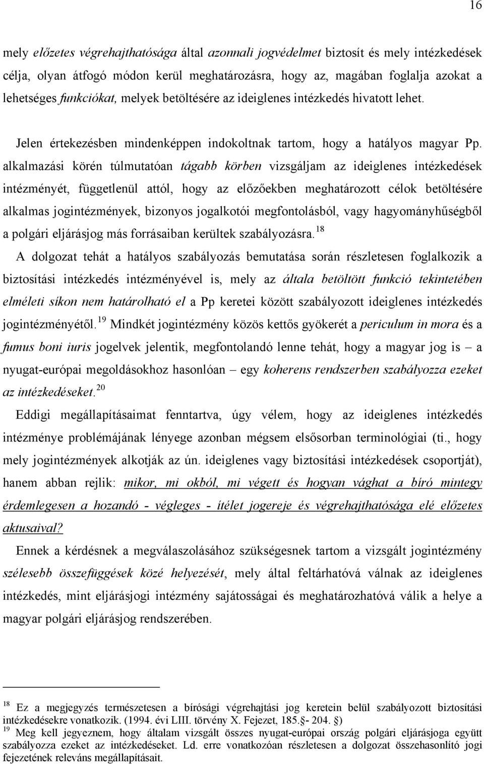 alkalmazási körén túlmutatóan tágabb körben vizsgáljam az ideiglenes intézkedések intézményét, függetlenül attól, hogy az előzőekben meghatározott célok betöltésére alkalmas jogintézmények, bizonyos