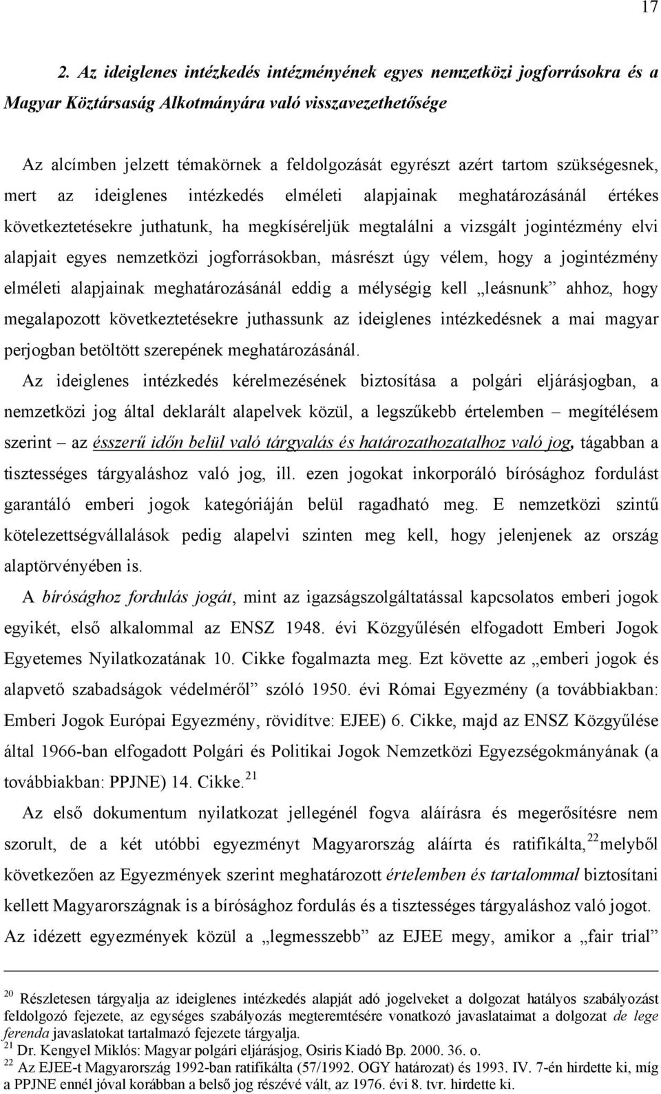 nemzetközi jogforrásokban, másrészt úgy vélem, hogy a jogintézmény elméleti alapjainak meghatározásánál eddig a mélységig kell leásnunk ahhoz, hogy megalapozott következtetésekre juthassunk az