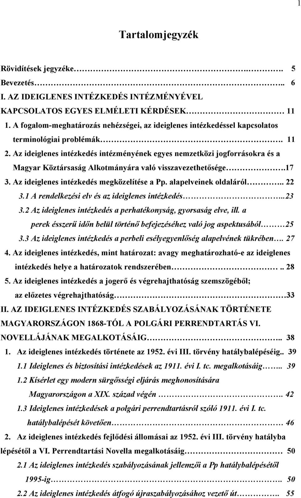 Az ideiglenes intézkedés intézményének egyes nemzetközi jogforrásokra és a Magyar Köztársaság Alkotmányára való visszavezethetősége.17 3. Az ideiglenes intézkedés megközelítése a Pp.