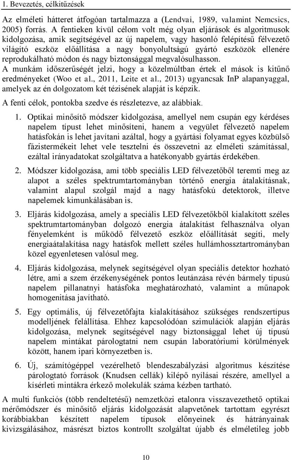 gyártó eszközök ellenére reprodukálható módon és nagy biztonsággal megvalósulhasson. A munkám időszerűségét jelzi, hogy a közelmúltban értek el mások is kitűnő eredményeket (Woo et al.